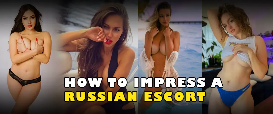 How To Impress A Russian Escort